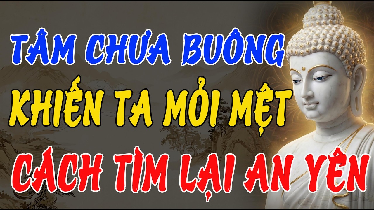 KHÔNG PHẢI VIỆC NHIỀU LÀM TA MỆT, MÀ LÀ TÂM CHƯA BIẾT BUÔNG – LỜI PHẬT DẠY RẤT THẤM