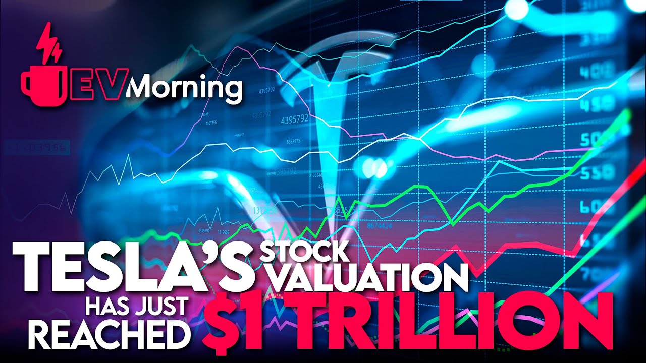 Tesla&rsquo;s stock valuation has just reached $1 Trillion | EV Morning
