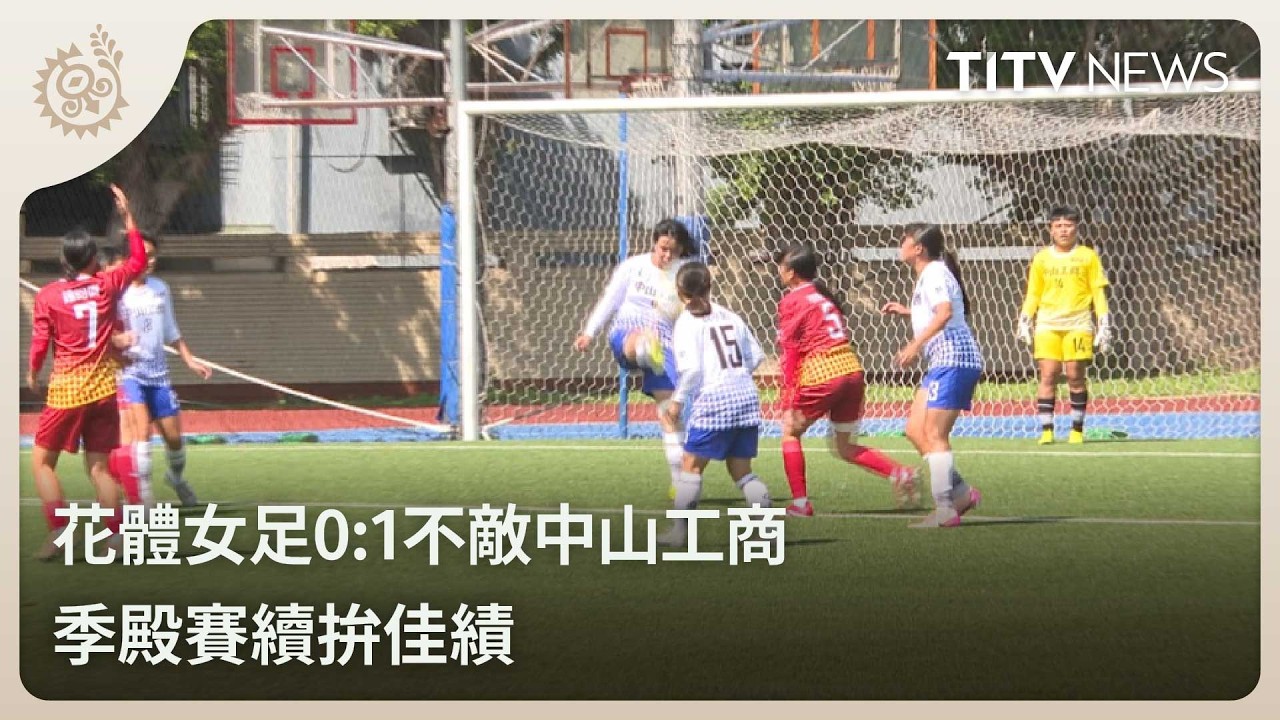 花體女足0:1不敵中山工商 季殿賽續拚佳績｜每日熱點新聞｜原住民族電視台