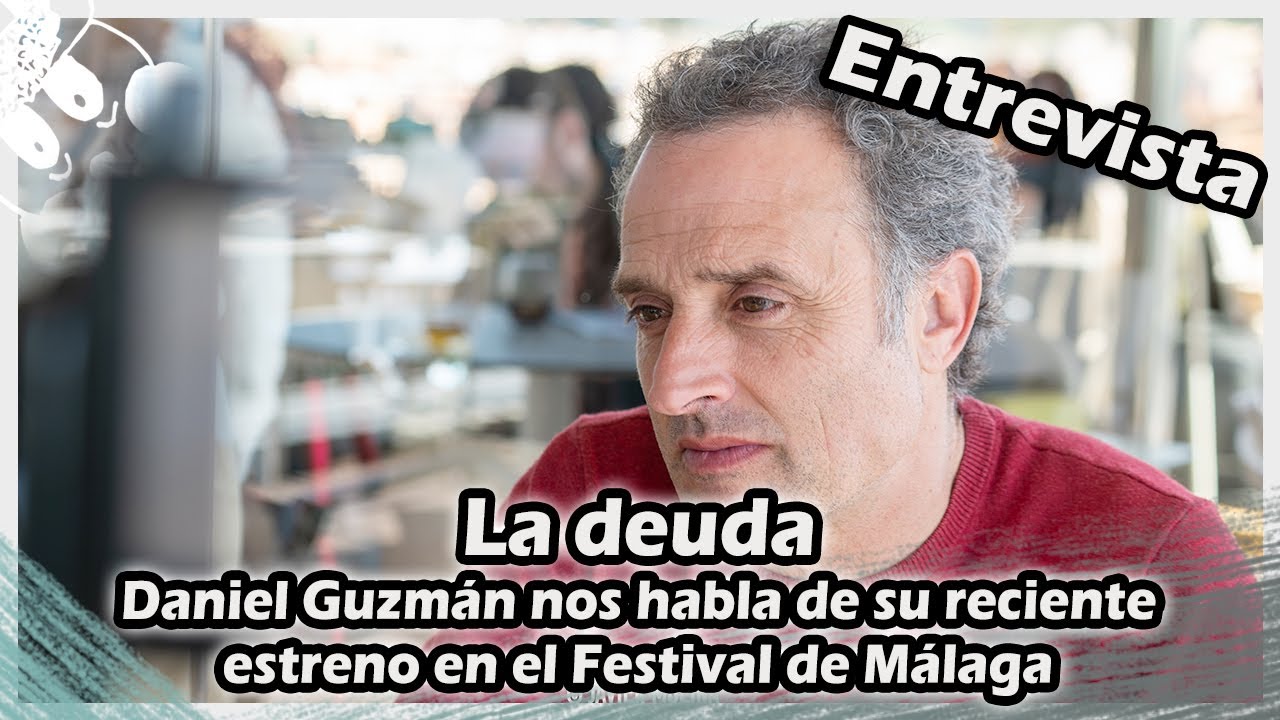 La deuda : Daniel Guzmán nos habla de su reciente estreno en el Festival de Málaga