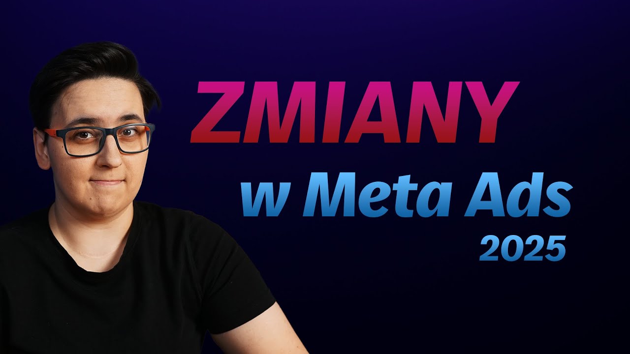 DOBRE i ZŁE zmiany w Meta Ads w 2025 roku. Tych zmian UNIKAJ!