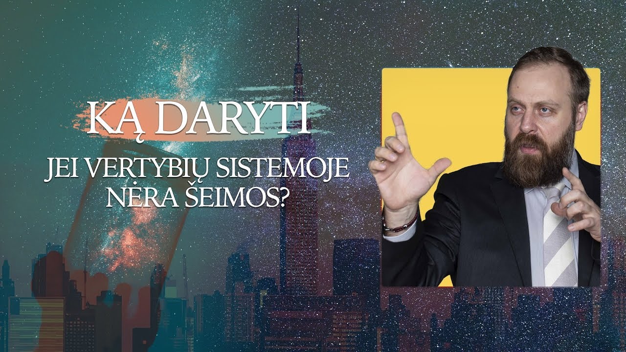 KĄ DARYT JEI VERTYBIŲ SISTEMOJE NĖRA ŠEIMOS?