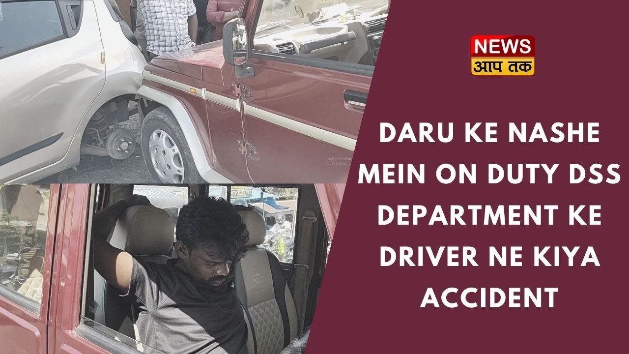 DARU KE NASHE MEIN ON DUTY DSS DEPARTMENT KE DRIVER NE KIYA ACCIDENT