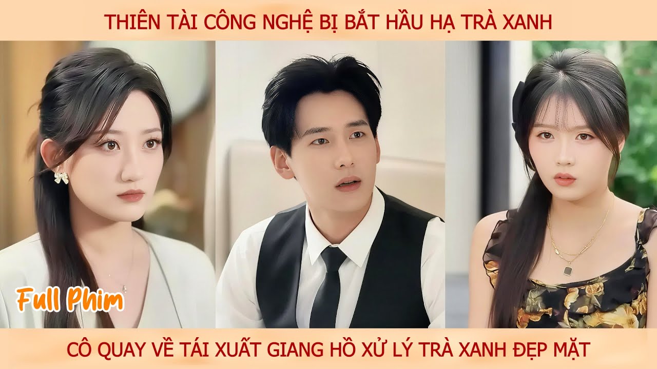 Nữ thiên tài công nghệ bị bắt đi hầu hạ Trà Xanh, cô Tái Xuất giang hồ xử đẹp Trà Xanh