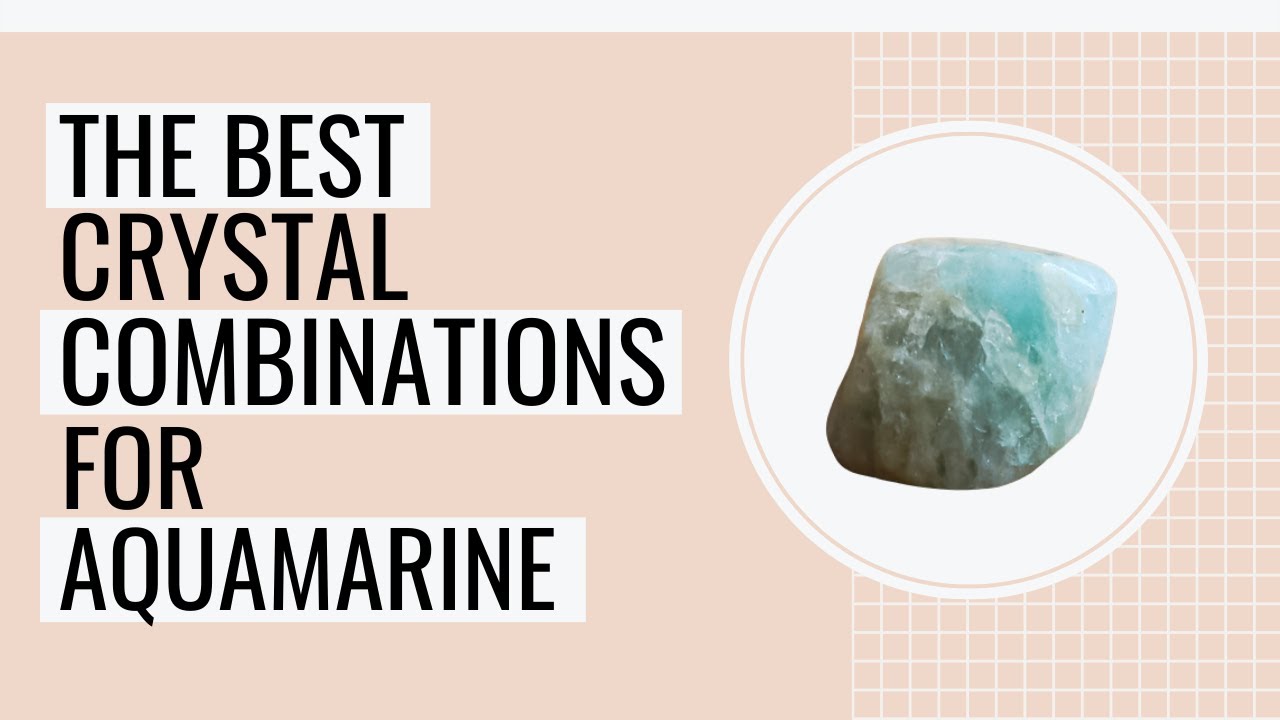 The Best Crystal Combinations For Aquamarine