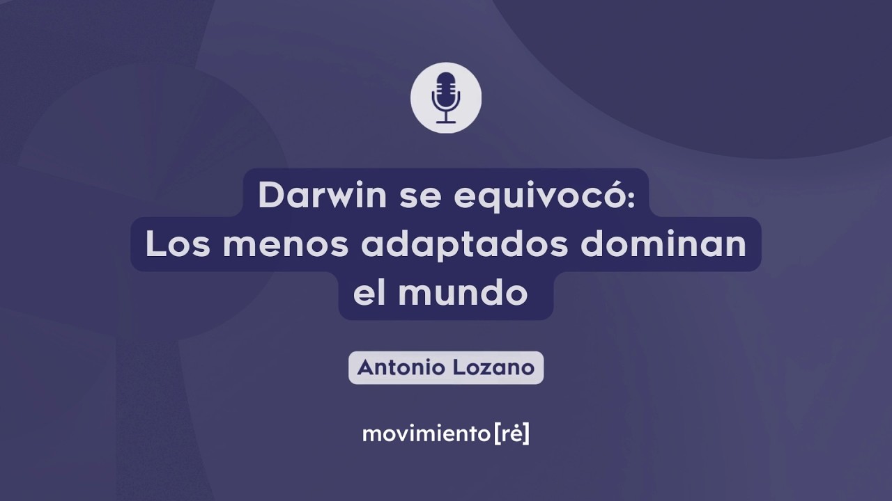 #29 Darwin se equivocó, los menos adaptados dominan el mundo, con Antonio Lozano.