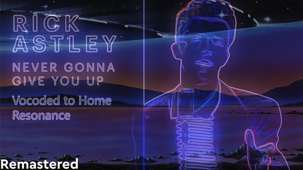 Never Gonna Give You Up Vocoded to HOME - Resonance (Remastered)