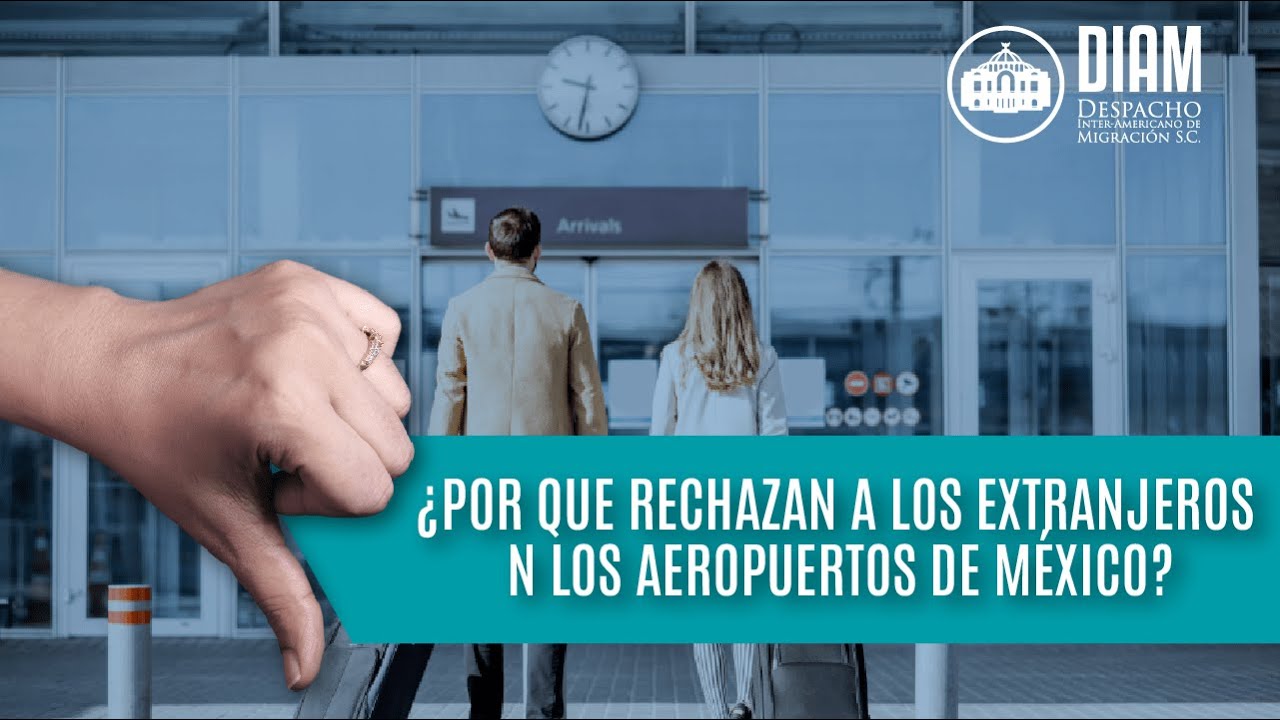 ✈️ ¿Por que rechazan a los extranjeros en los aeropuertos de México?
