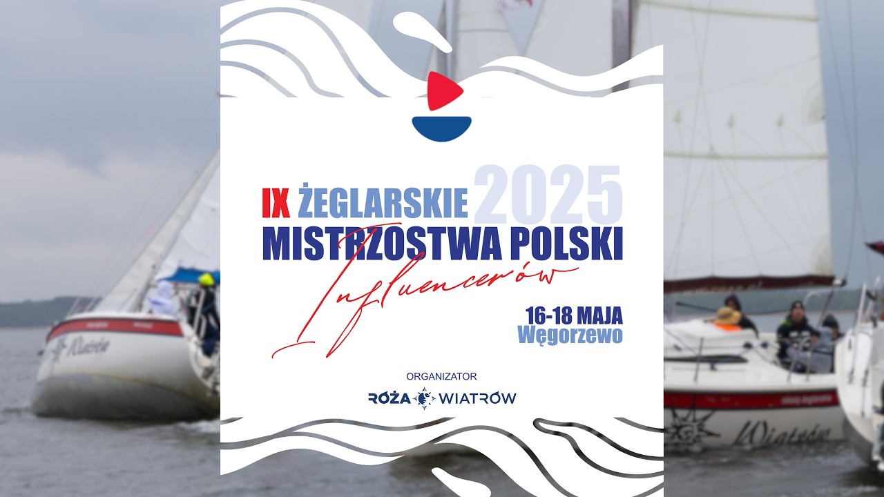 Regaty Influencerów 2025 - Róża Wiatrów - IX Żeglarskie Mistrzostwa Polski Influencerów