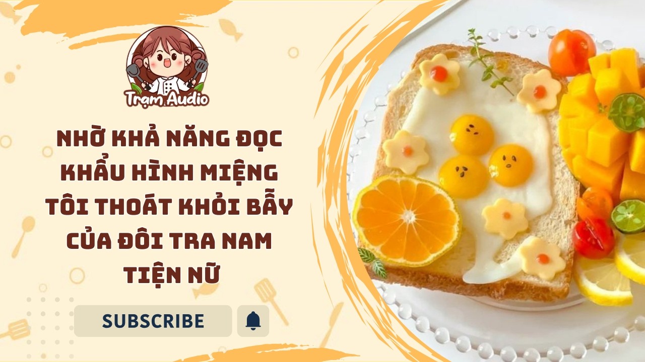Trạm Audio #144 | Nhờ khả năng đọc khẩu hình miệng tôi thoát khỏi bẫy của đôi tra nam tiện nữ #audio
