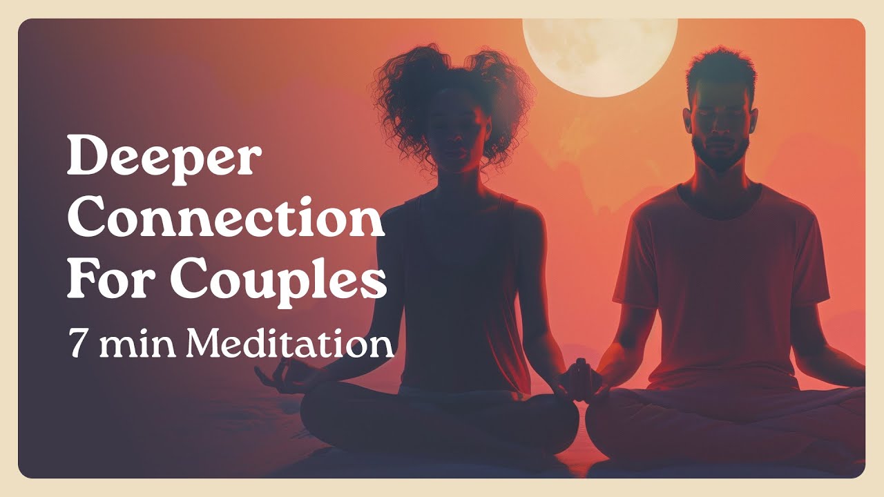 Deeper Connection For Couples - 7 Minute Guided Meditation
