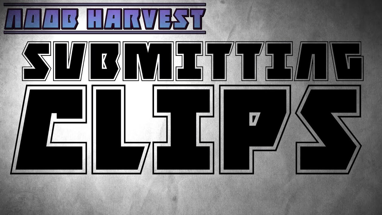 Noob Harvest - Submitting Clips