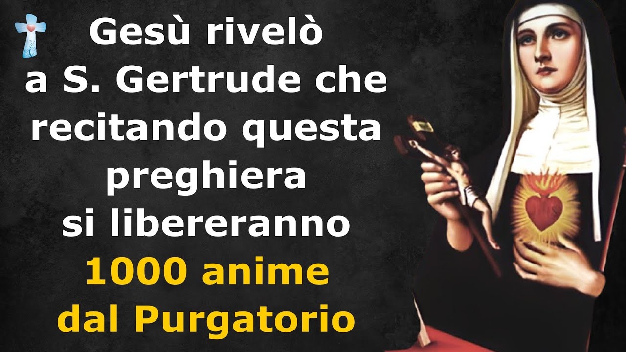 Gesù rivelò a S. Gertrude che recitando questa preghiera si libereranno 1000 anime dal Purgatorio