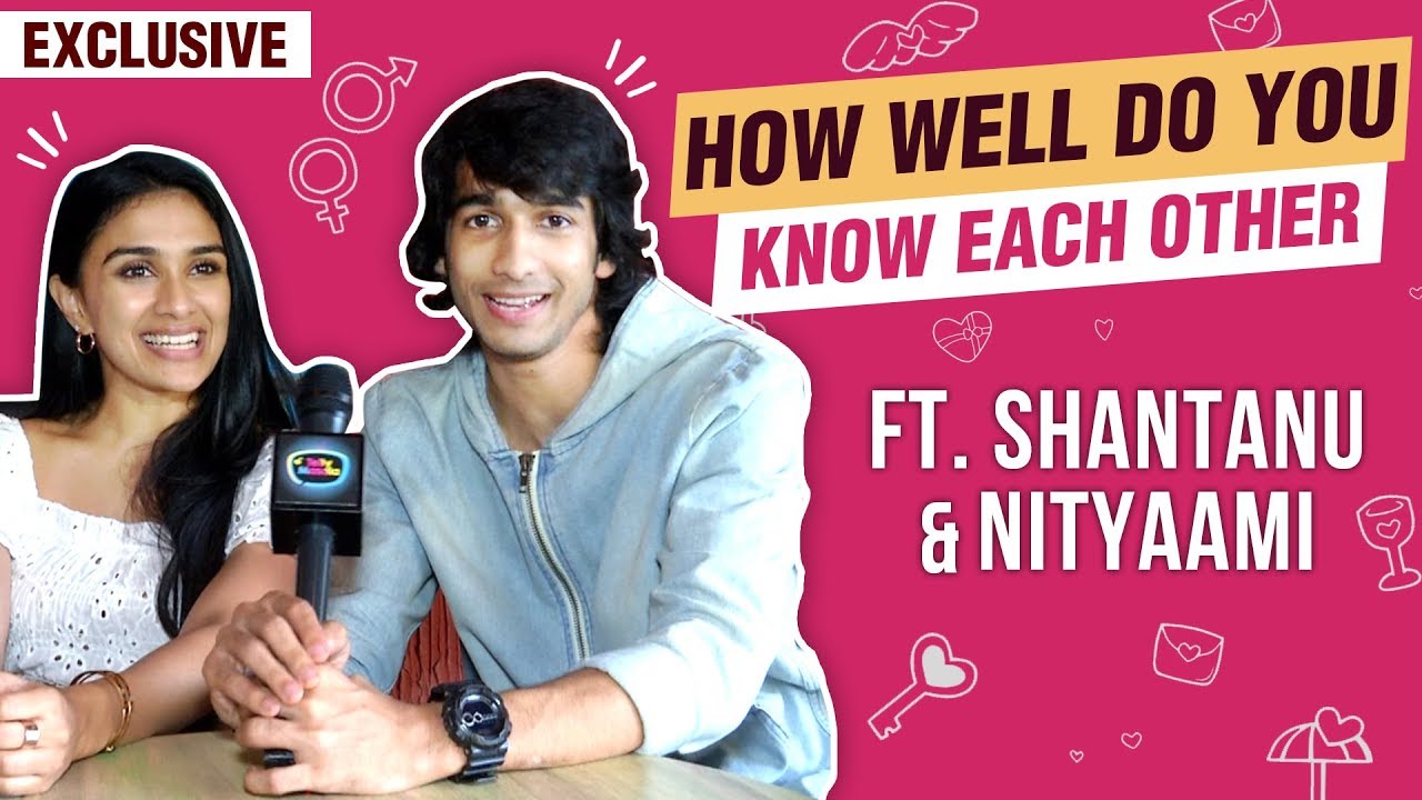 How Well Do You Know Each Other With Shantanu Maheshwari & Nityaami Shirke | EXCLUSIVE