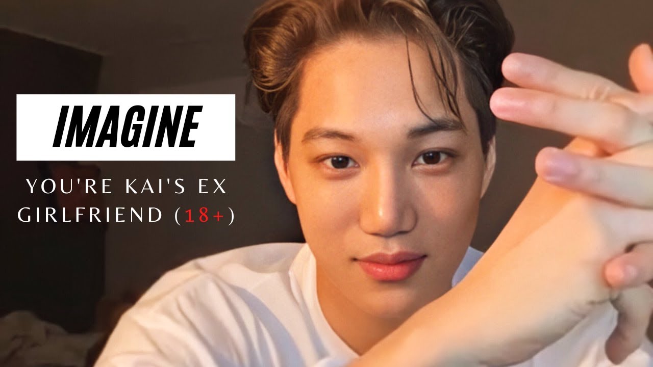 IMAGINE | YOU'RE KAI'S EX GIRLFRIEND (18+)
