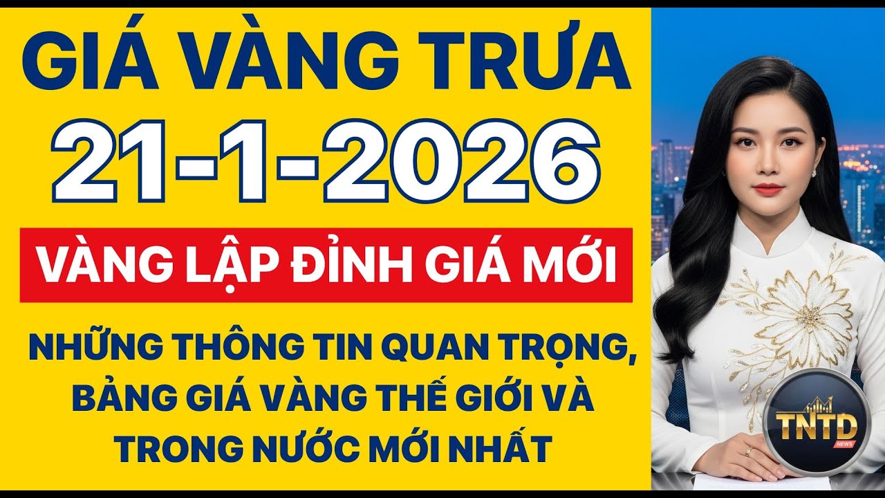 Giá vàng hôm nay | Trưa Ngày 21/1/2026 | GIá vàng thế giới, trong nước, giá bạc, ngoại tệ, Bitcoin.