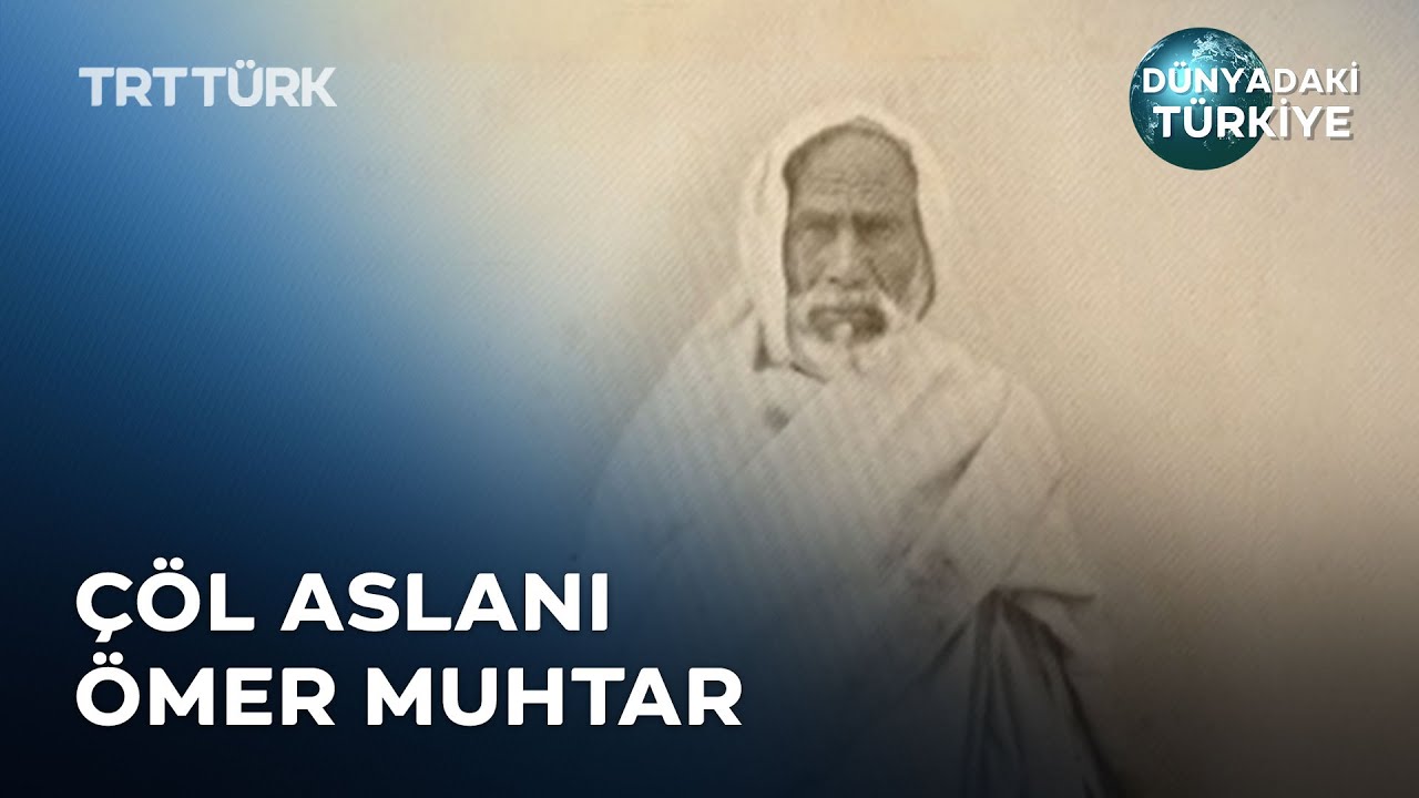 Libya Direnişinin Sembol İsmi Ömer Muhtar | Dünyadaki Türkiye