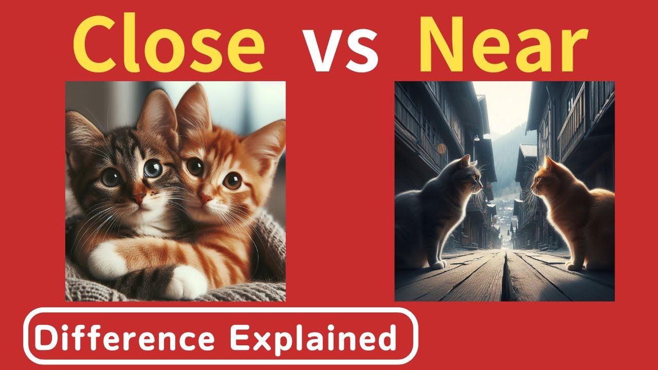 Close vs Near: What's the Difference?