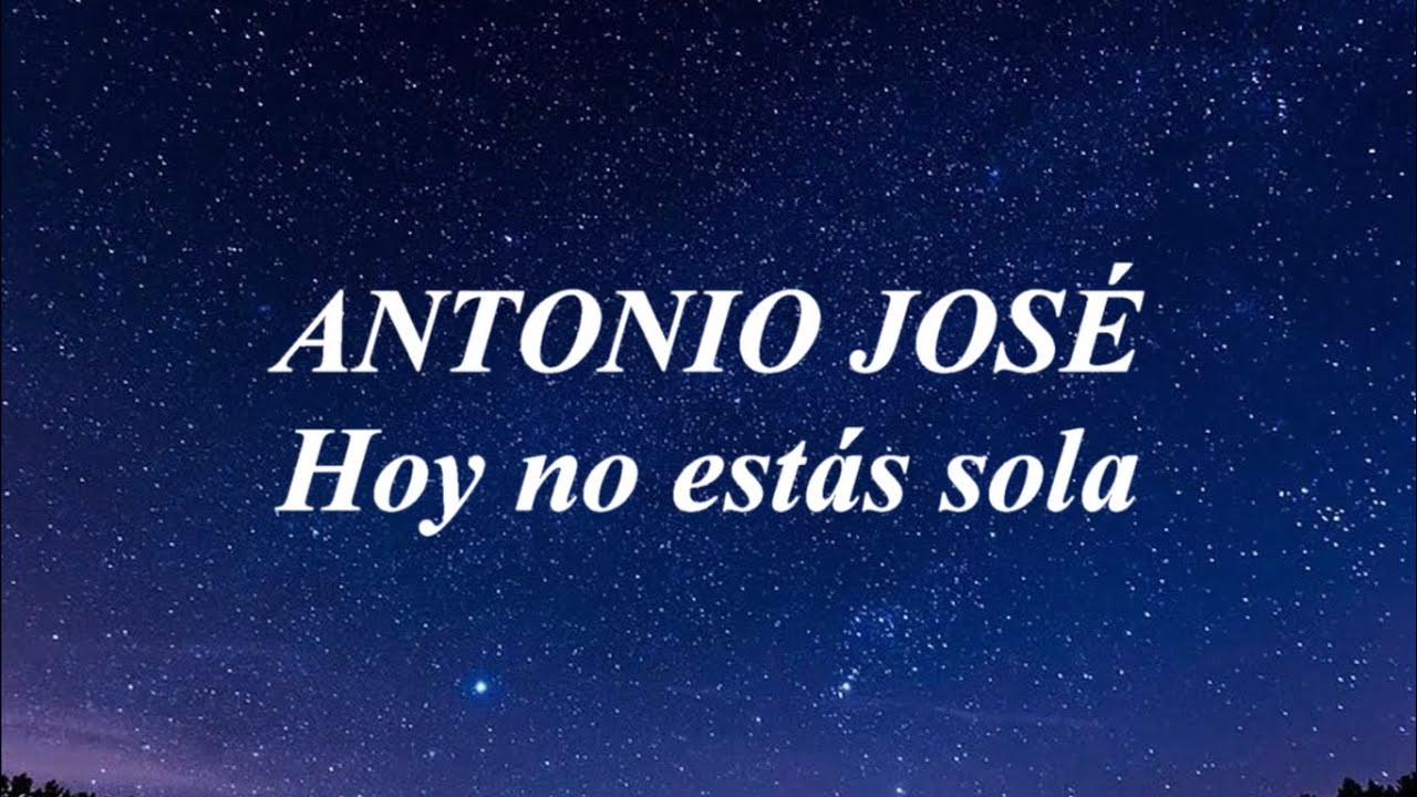 Antonio José - Hoy no estás sola (LETRA)