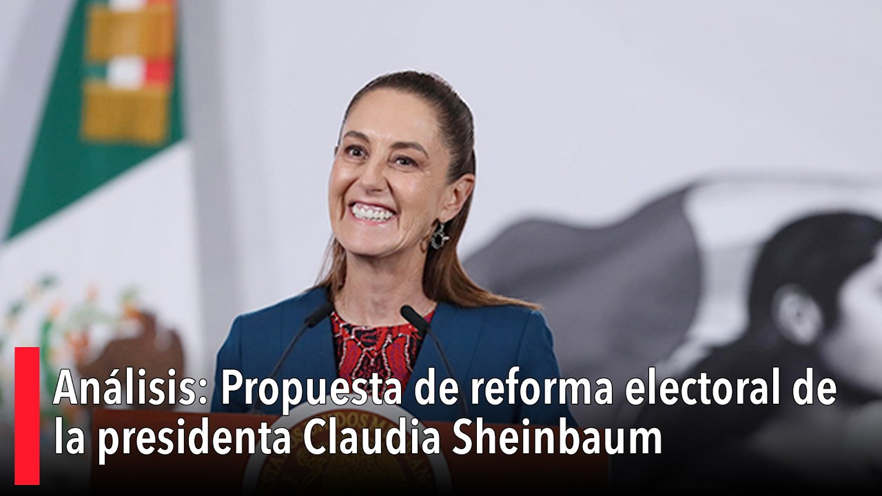 Análisis: Propuesta de reforma electoral de la presidenta Claudia Sheinbaum