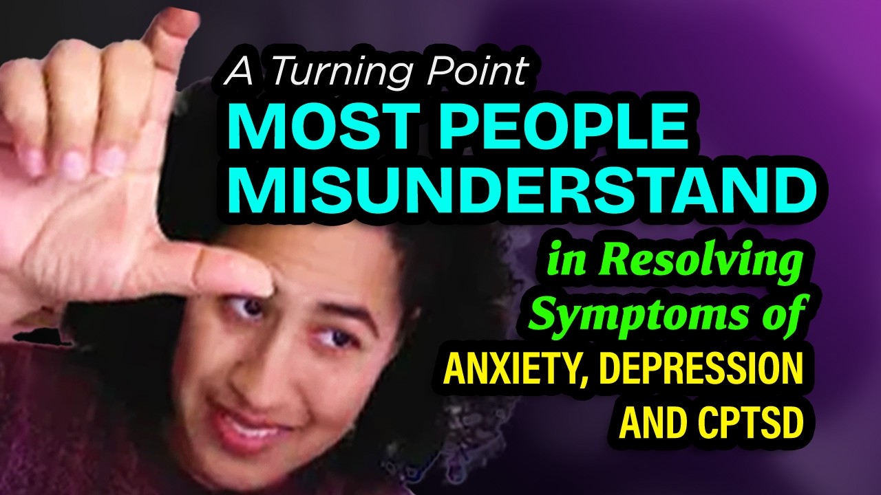A Turning Point Most People Misunderstand in Resolving Symptoms of Anxiety, Depression and cPTSD