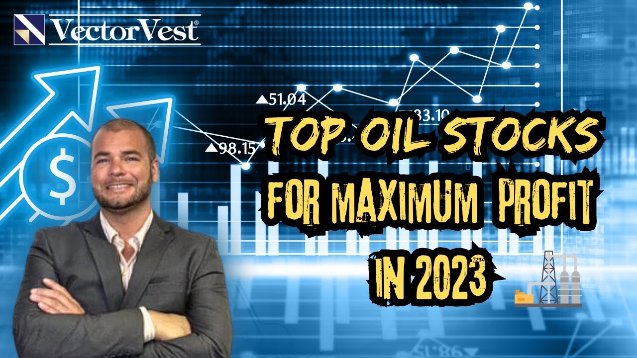 Top Oil Stocks for Maximum Profit in 2023 | VectorVest