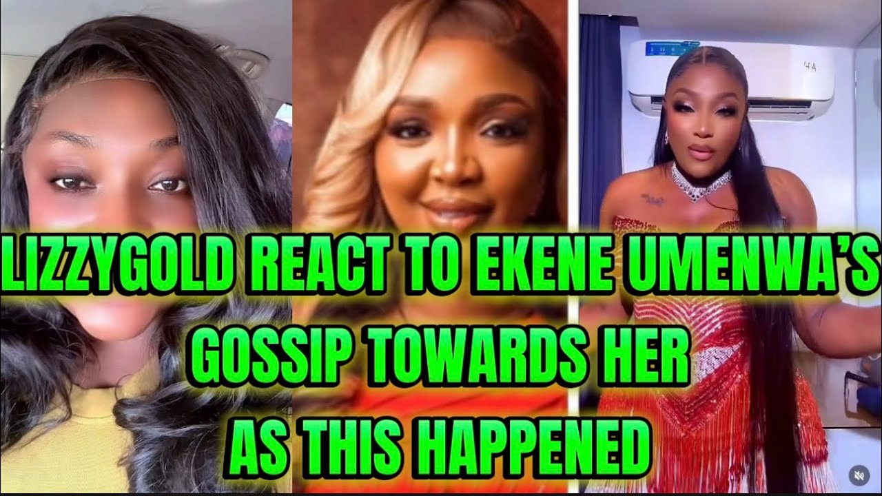 LIZZYGOLD REACT TO EKENE UMENWA’S GOSSIP TOWARDS HER AS THIS HAPPENED 