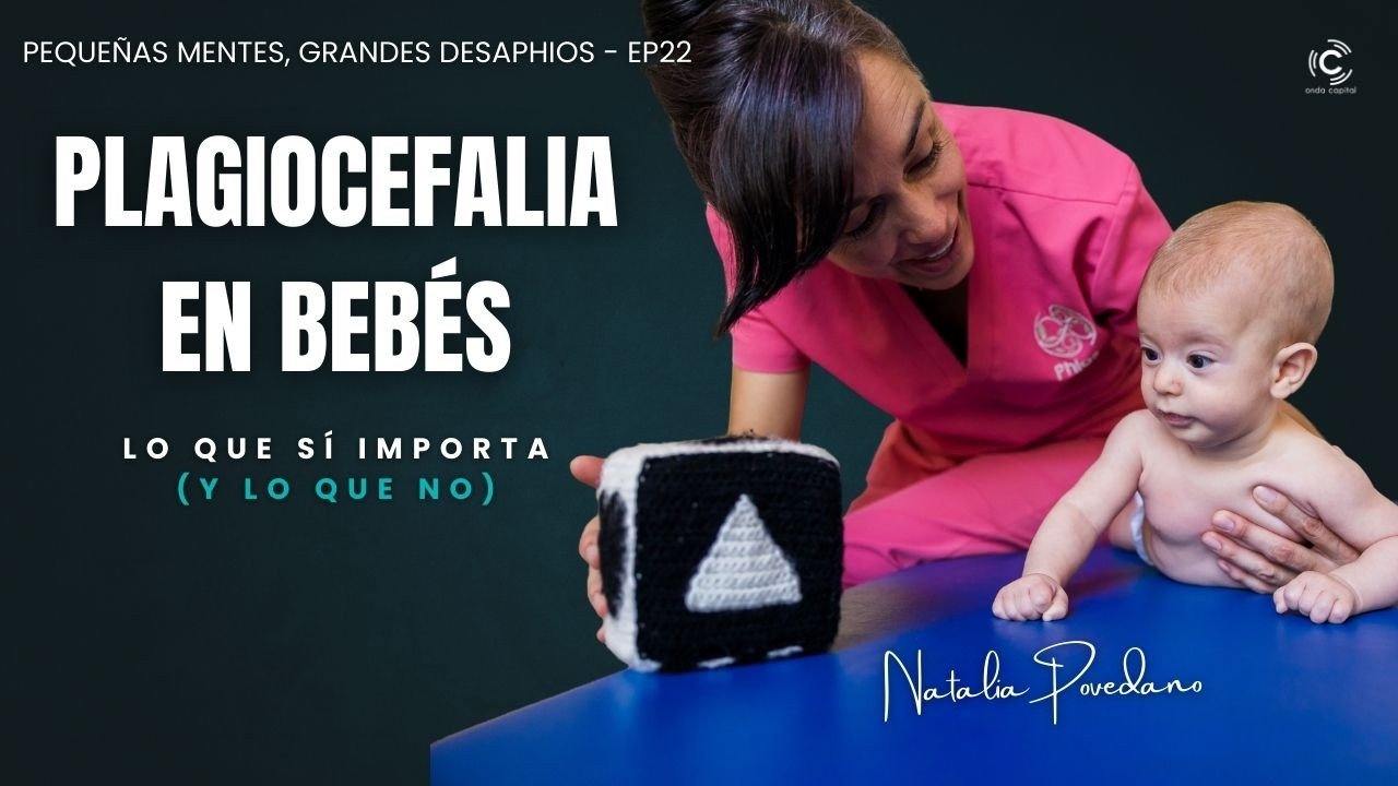 Pequeñas Mentes, Grandes Desaphios - Plagiocefalia en bebés, lo que si importa (EP Nº22) (27-02-26)