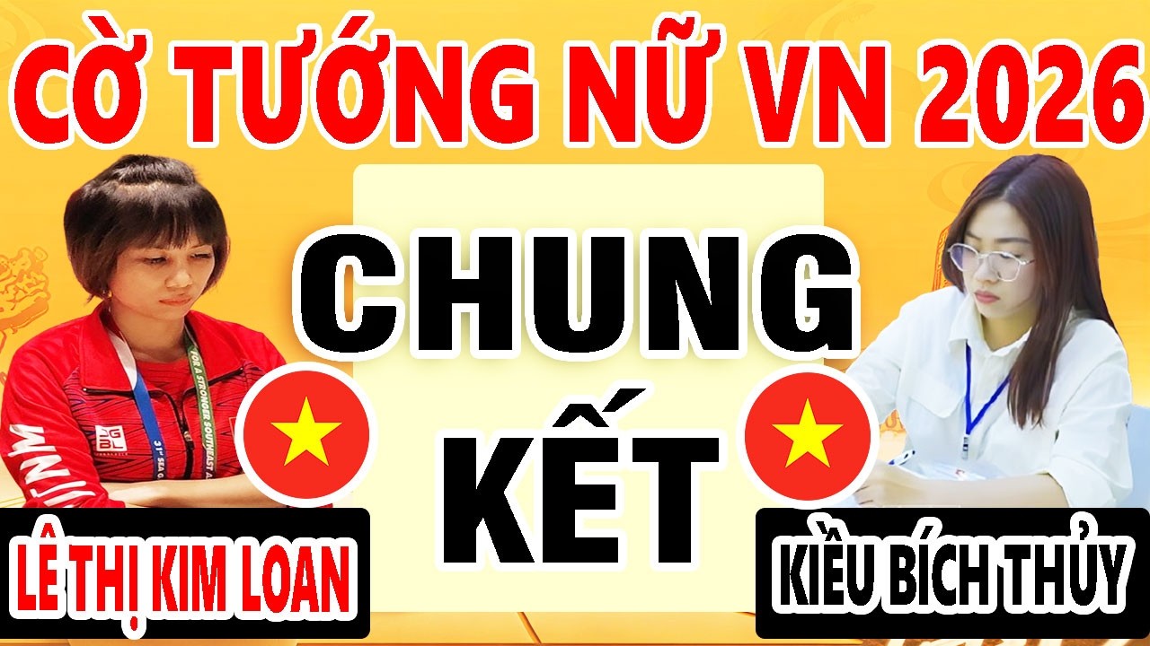 CHUNG KẾT | LÊ THỊ KIM LOAN VS KIỀU BÍCH THỦY | GIẢI CỜ TƯỚNG BÁT HẬU BÌNH LỢI 2026