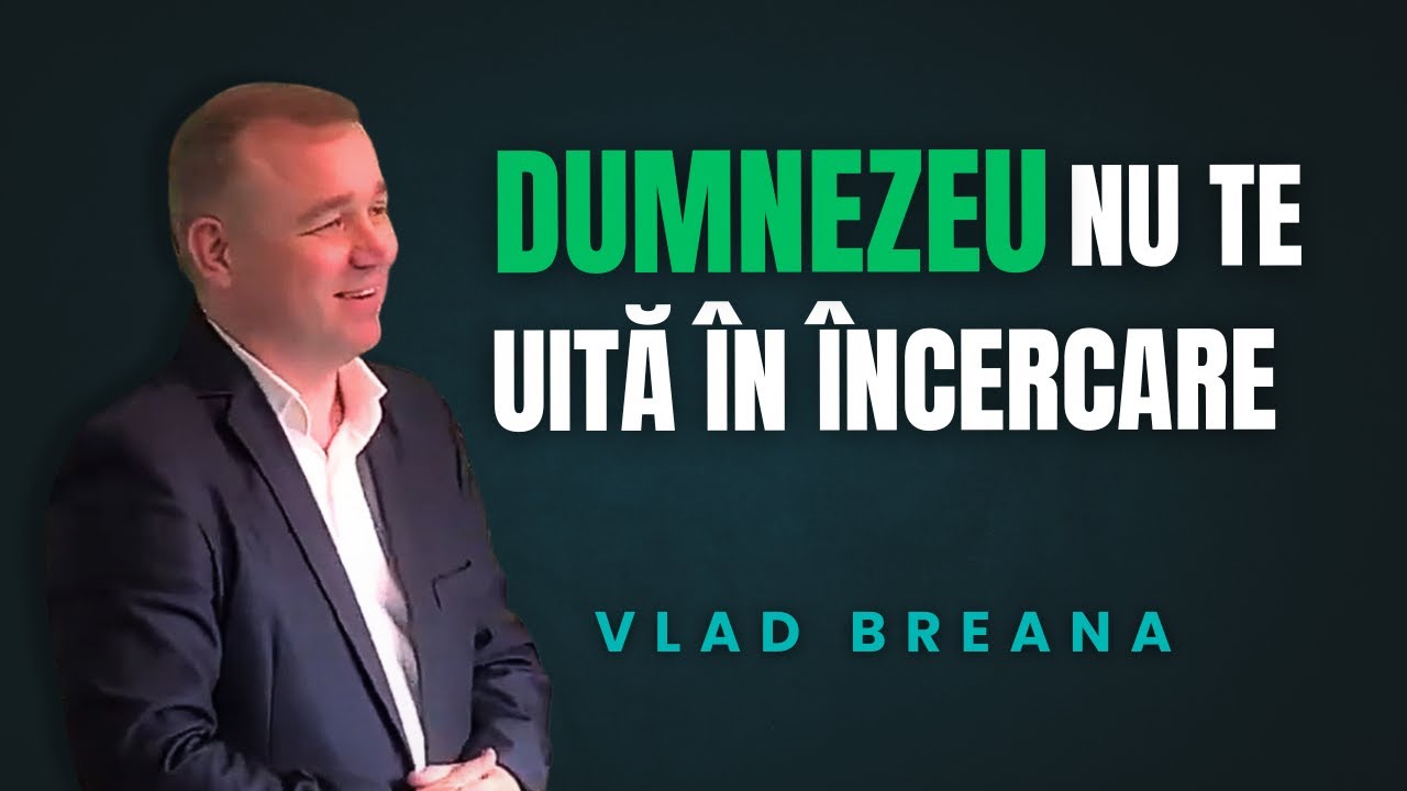 Dumnezeu nu te uită în încercare – Vlad Breana
