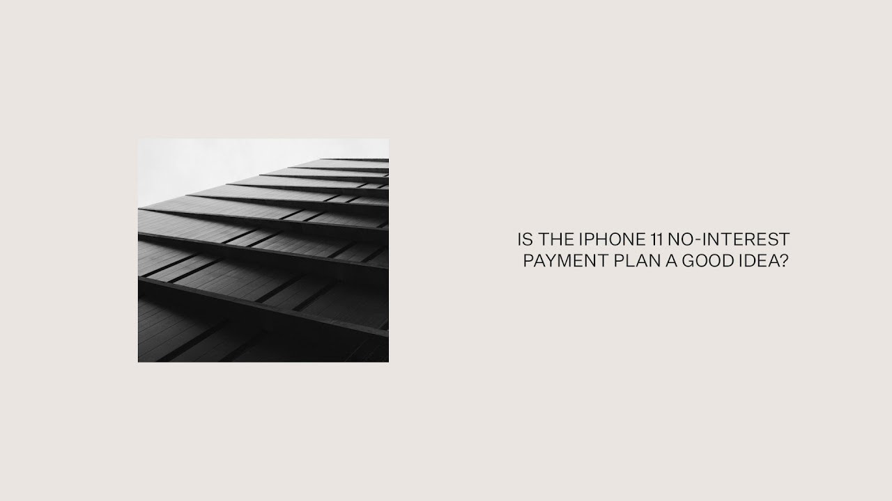 Is the iPhone 11 no-interest payment plan a good idea?