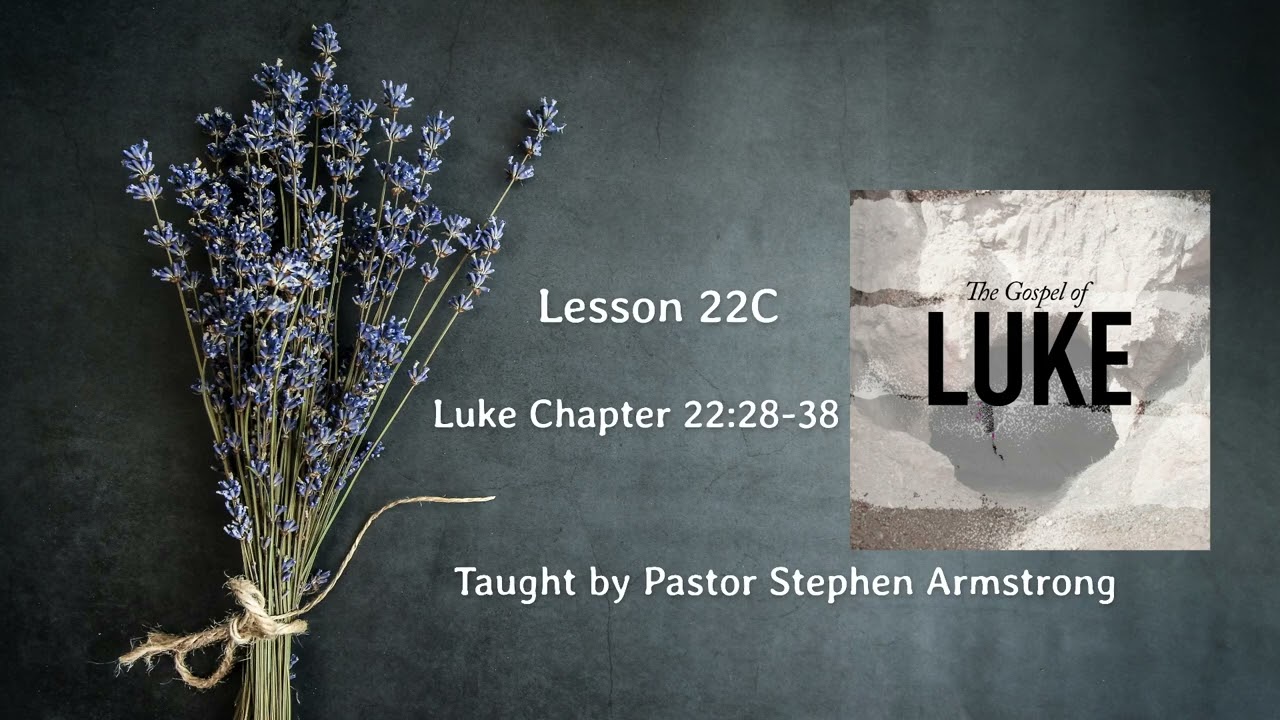 Luke - lesson 22C | Chapter 22:28-38 | Pastor Stephen Armstrong