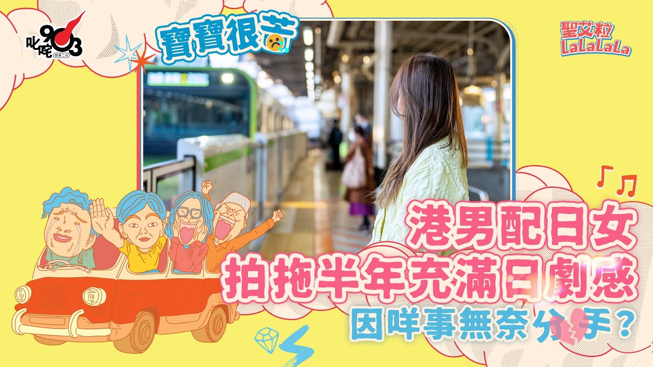 【節目重溫】寶寶很苦：港男配日女 拍拖半年充滿日劇感 因咩事無奈分手？︱《聖艾粒LaLaLaLa》
