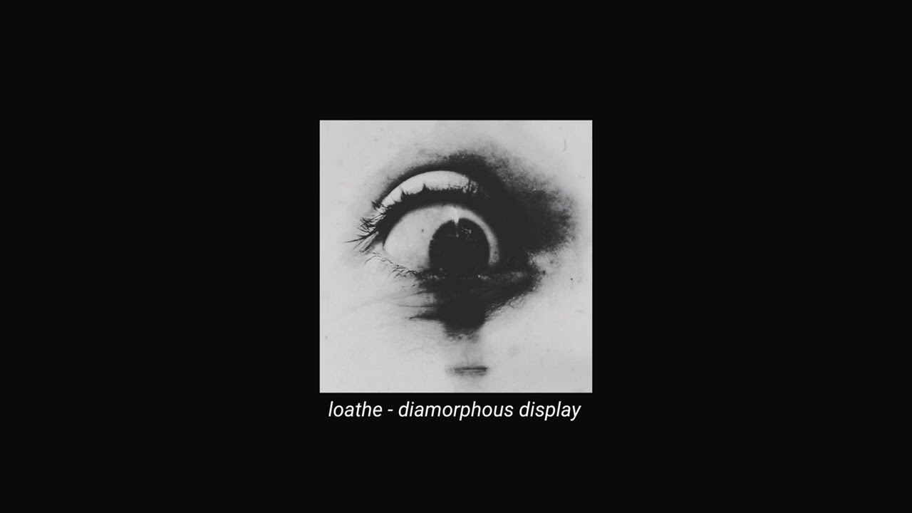 loathe - diamorphous display (slowed + reverb)