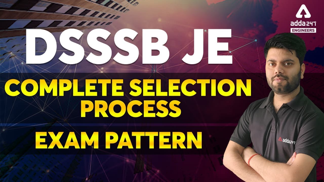 DSSSB JE Vacancy 2021 | DSSSB JE Exam Pattern | Complete Selection Process