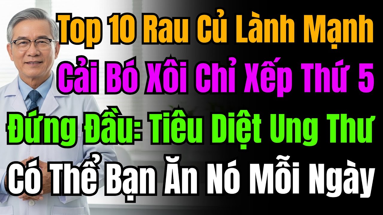 Top 10 Rau Lành Mạnh: Cải Bó Xôi Chỉ Đứng Thứ 5; Quán Quân ‘Sát Thủ Ung Thư’ — Nên Ăn Hằng Ngày