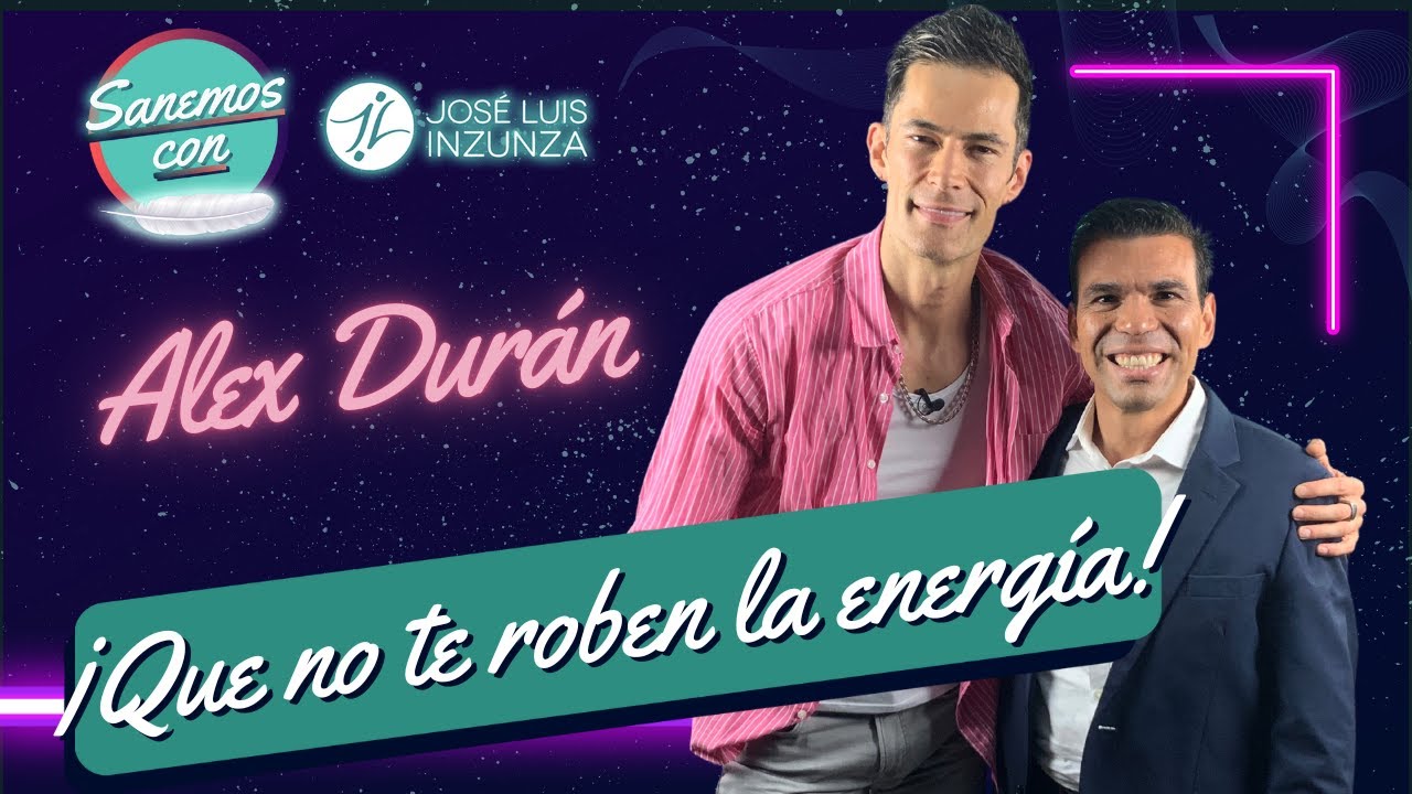 Sanemos con José Luis Inzunza | Ep 11 | Alex Durán ¡Que no te roben la energía!