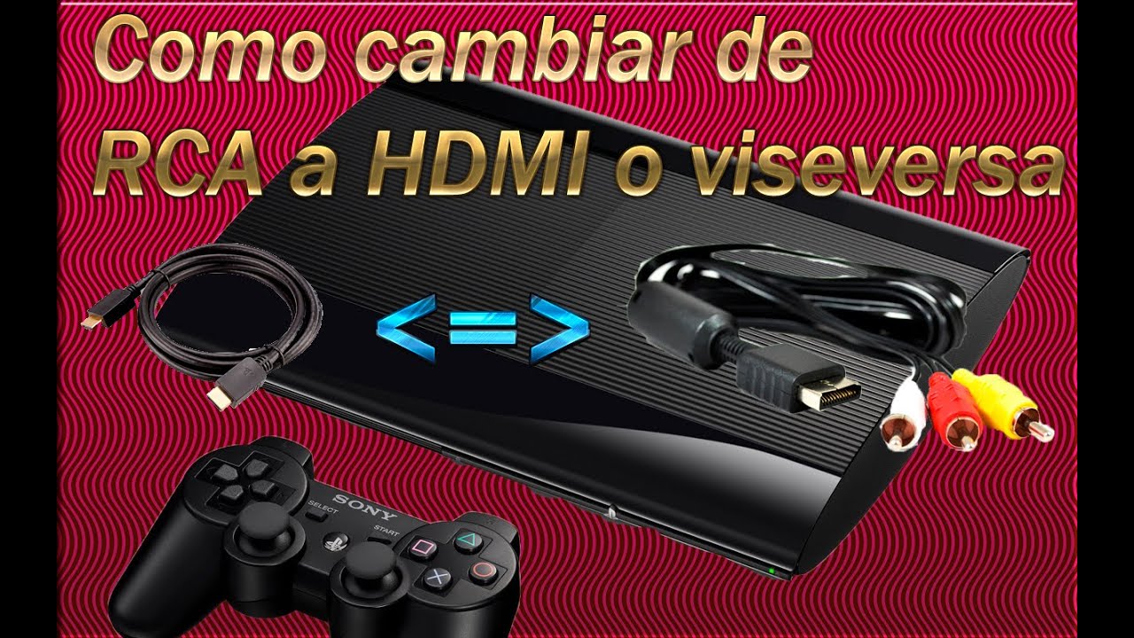 Cambiar de RCA (av) a HDMI o viceversa PS3