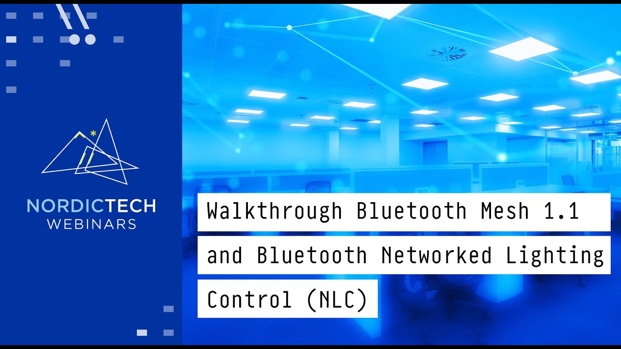 Walkthrough Bluetooth Mesh 1.1 and Bluetooth Networked Lighting Control (NLC)