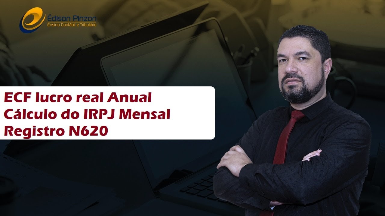 ECF Lucro Real Anual IRPJ Mensal Registro N620 | Prof. Édison Pinzon