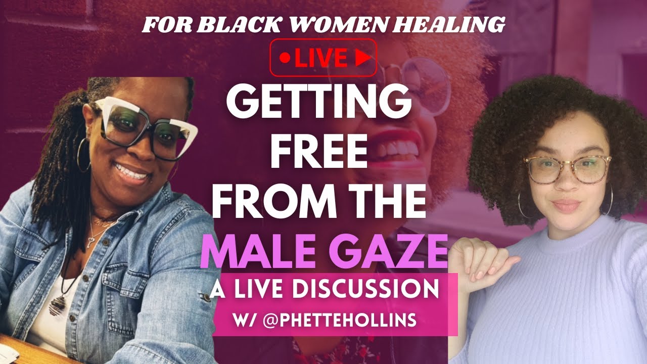Black Women Freeing Ourselves From the Male Gaze | A LIVE Chat w/ @PhetteHollins