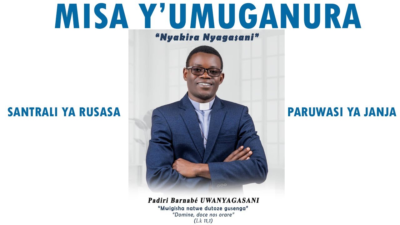 MISA Y'UMUGANURA YA PADIRI BARNABE UWANYAGASANI MURI SANTRALI YA RUSASA - PARUWASI YA JANJA