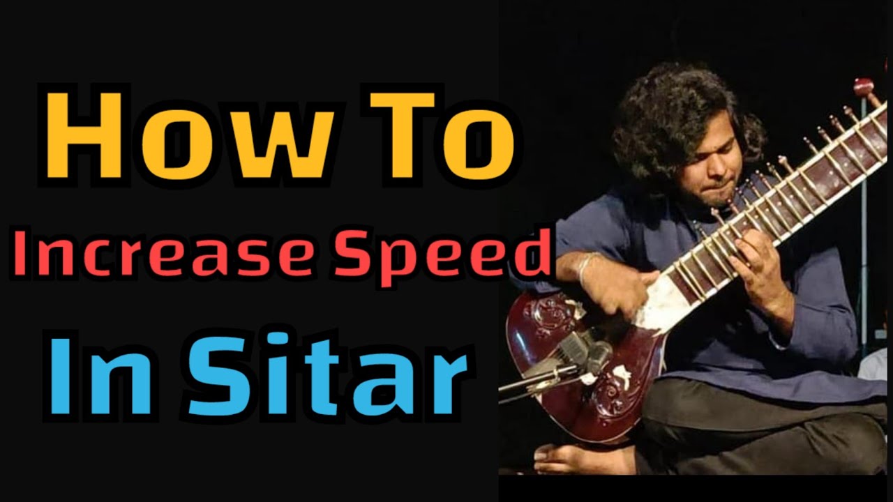 How To Increase the Speed In Sitar