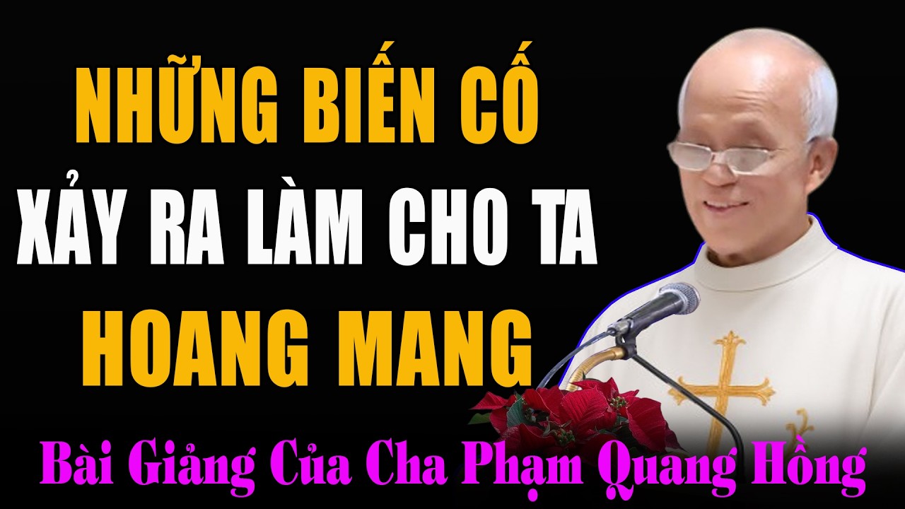 Thời Buổi Này Có Quá Nhiều Biến Cố Xảy Ra Làm Chúng Ta Hoang Mang - Bài Giảng Cha Phạm Quang Hồng
