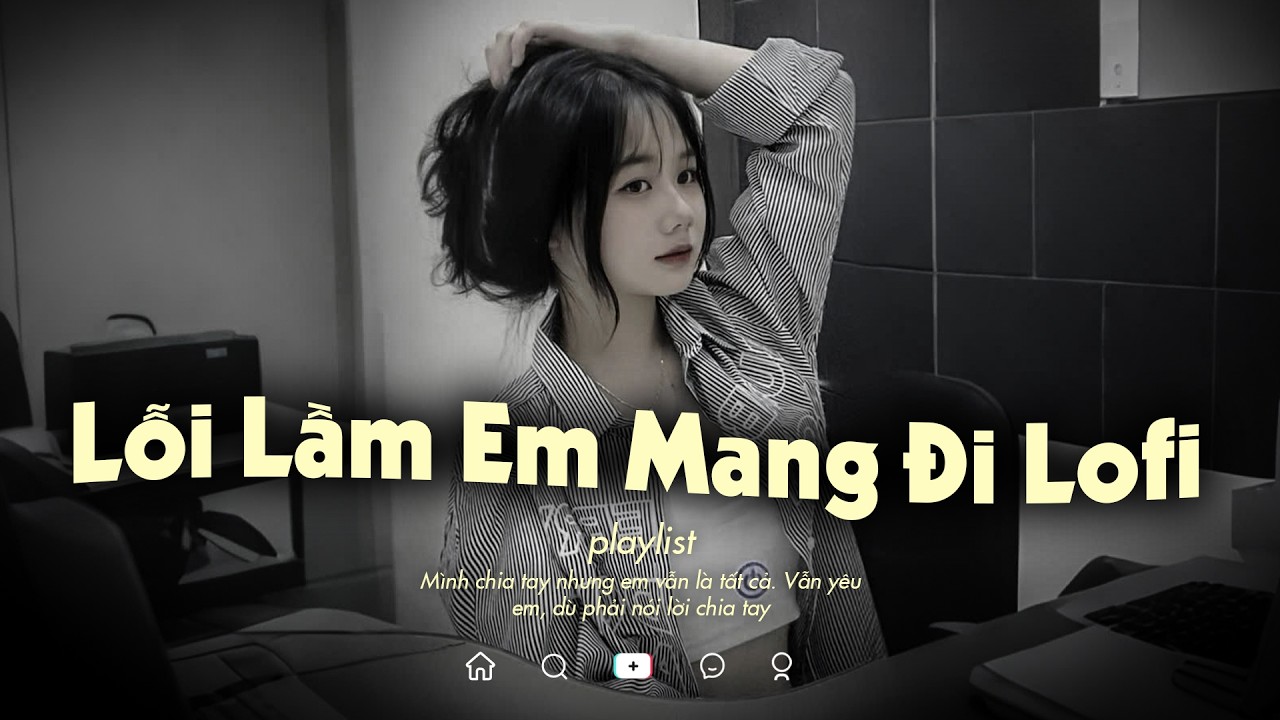 Lỗi Lầm Em Mang Đi Lofi -  Anh Không Biết Người Ấy Sẽ Yêu Em Như Thế Nào - Nhạc Chill TikTok 2026