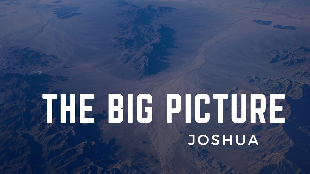 “The Big Picture” | Joshua