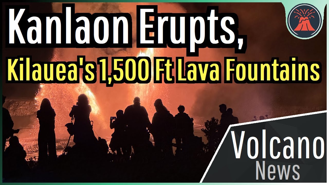 This Week in Volcano News; Kanlaon Erupts, Kilauea's 1,500 Ft Lava Fountains