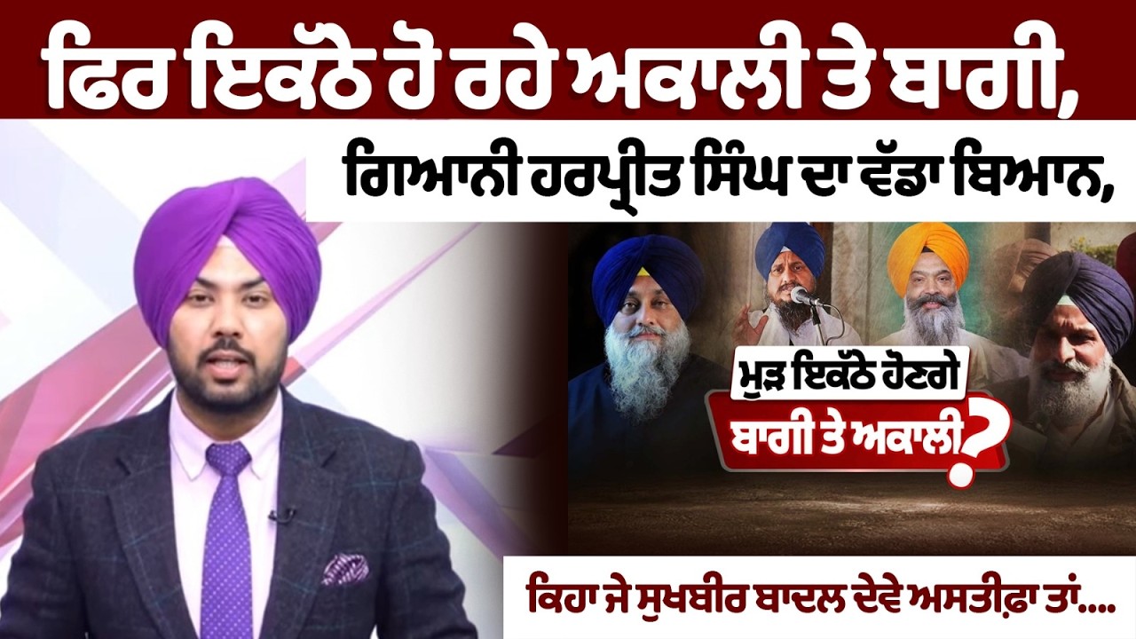 ਫਿਰ ਇਕੱਠੇ ਹੋ ਰਹੇ Akali Dal ਤੇ ਬਾਗੀ, Giani Harpreet Singh ਦਾ ਵੱਡਾ ਬਿਆਨ,Sukhbir Badal ਦੇਵੇ ਅਸਤੀਫ਼ਾ ਤਾਂ