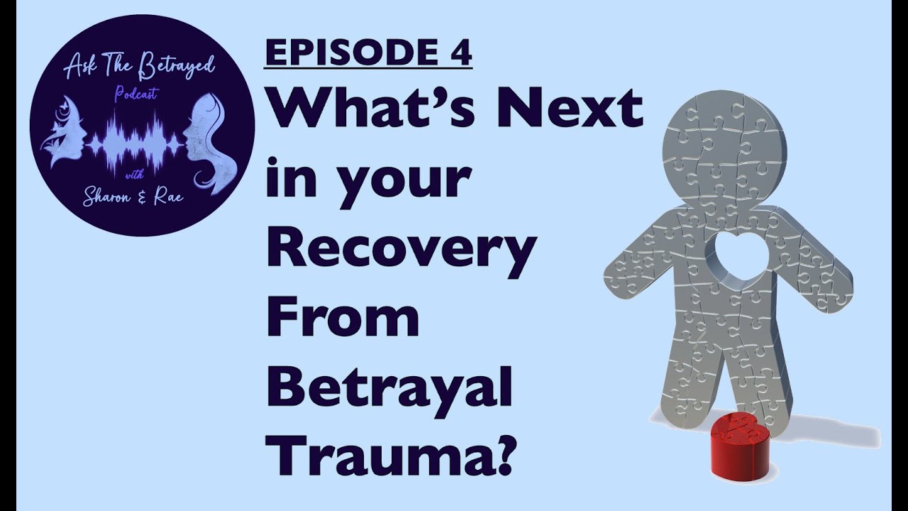 E4 - What’s Next in your Recovery From Betrayal Trauma?