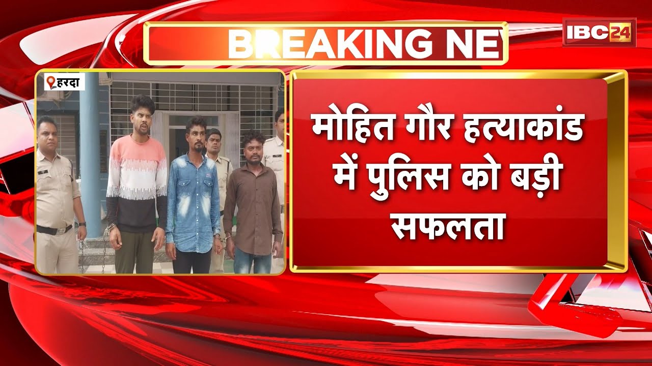 Harda News: Mohit Gaur हत्याकांड में Police को मिली बड़ी सफलात। 3 फरार आरोपियों को किया Arrest